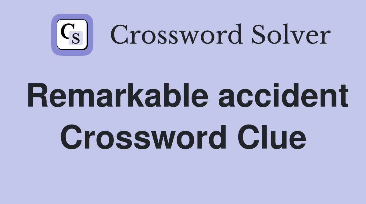 Remarkable accident Crossword Clue Answers Crossword Solver